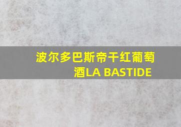 波尔多巴斯帝干红葡萄酒LA BASTIDE